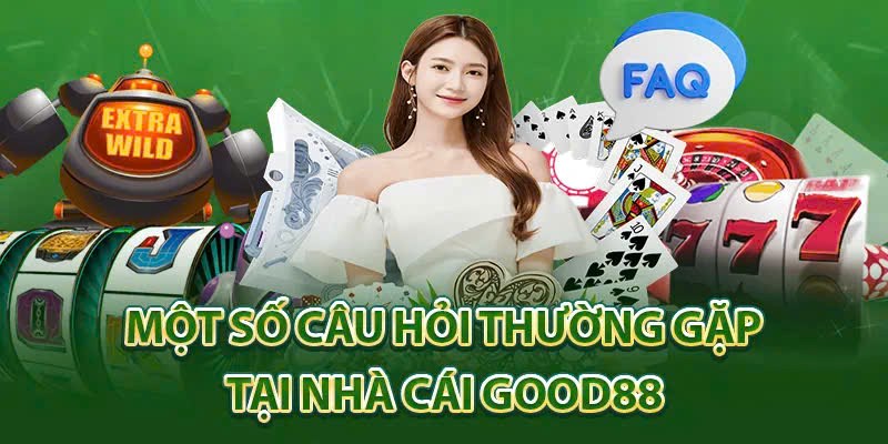 Câu hỏi thường gặp liên quan tại Good88 